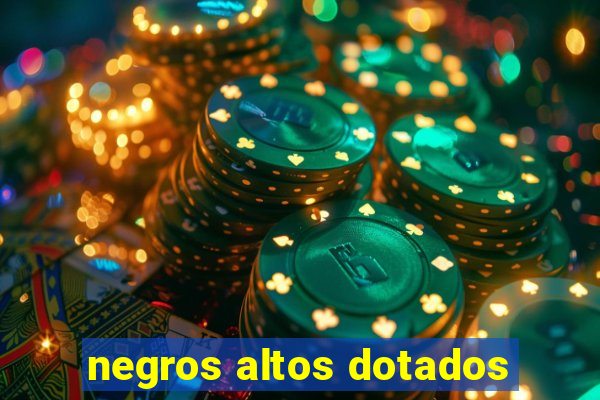 negros altos dotados